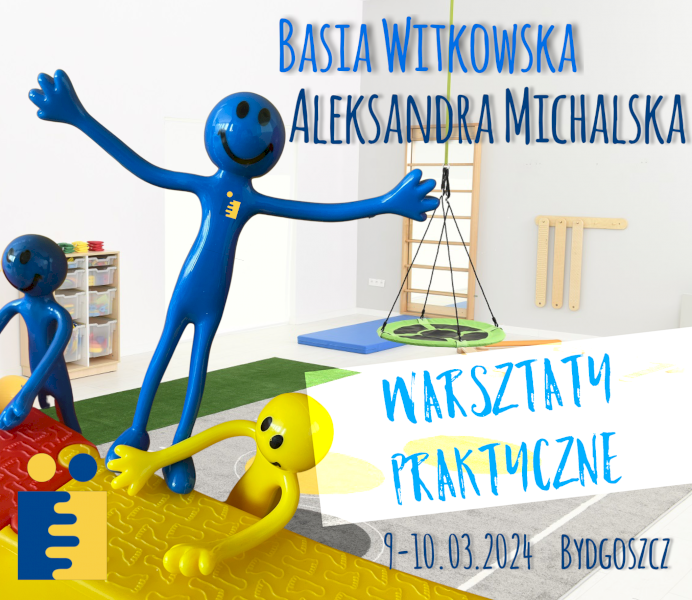 9-10.03.2024 WARSZTATY PRAKTYCZNE DLA TERAPEUTÓW INTEGRACJI SENSORYCZNEJ: BASIA I ALEKSANDRA „BUDOWANIE PLANU TERAPII W ZALEŻNOŚCI OD ROZPOZNANIA SI” + "WARSZTAT WSPARCIA TERAPEUTY SI W PRACY Z MAŁYM DZIECKIEM" #1